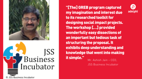 Photo of Ashish Jain, JSS Business Incubator, and quote: “[The] GREB program captured my imagination and interest due to its researched toolkit for designing social impact projects. The workshop […] provided wonderfully easy dissections of an important but tedious task of structuring the proposal. It exhibits deep understanding and knowledge that went into making it simple.”